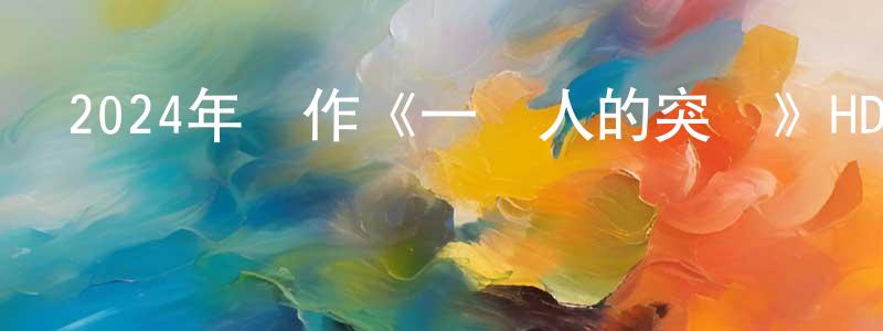 白繼忠的動漫綜藝大全,2024年動作《一個人的突圍》HD國語中字迅雷下載_深夜電影